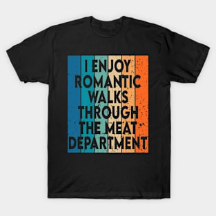 i enjoy romantic walks through the meat department T-Shirt